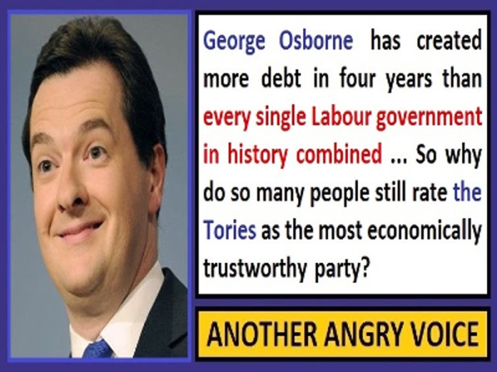 George Osborne has created more debt in four years than every single government in history combined...So why do so many people still rate the Tories as the most economically trustworthy party? 
